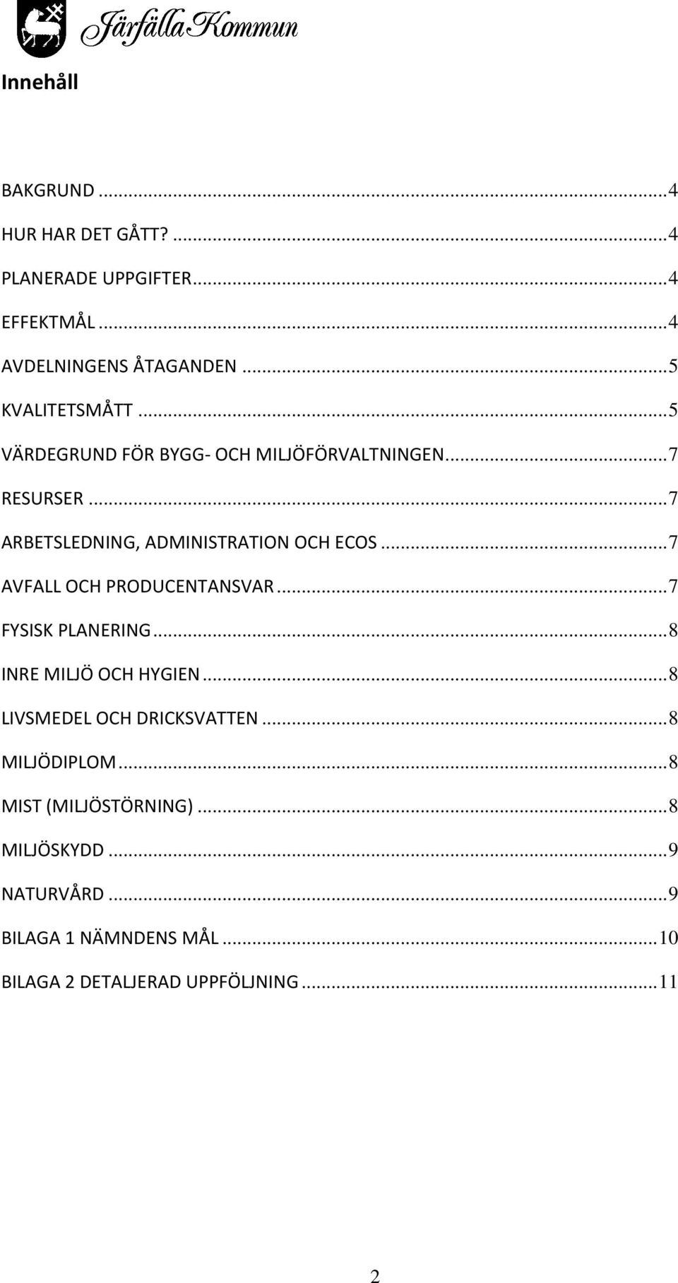 ..7 AVFALL OCH PRODUCENTANSVAR...7 FYSISK PLANERING...8 INRE MILJÖ OCH HYGIEN...8 LIVSMEDEL OCH DRICKSVATTEN.