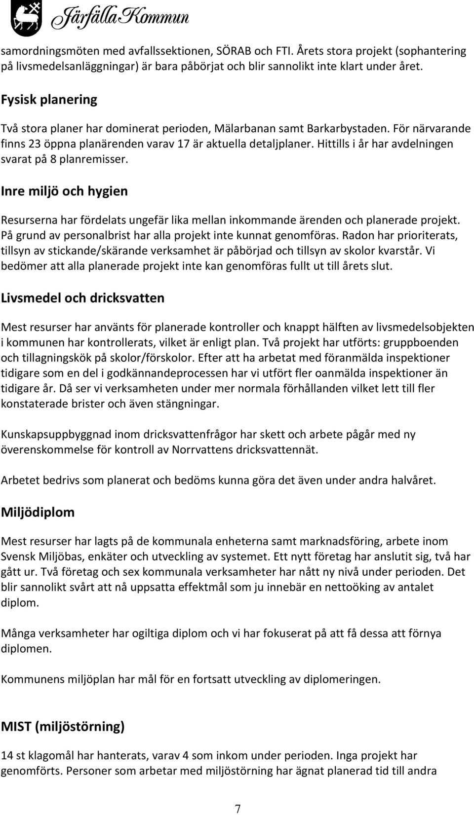 Hittills i år har avdelningen svarat på 8 planremisser. Inre miljö och hygien Resurserna har fördelats ungefär lika mellan inkommande ärenden och planerade projekt.