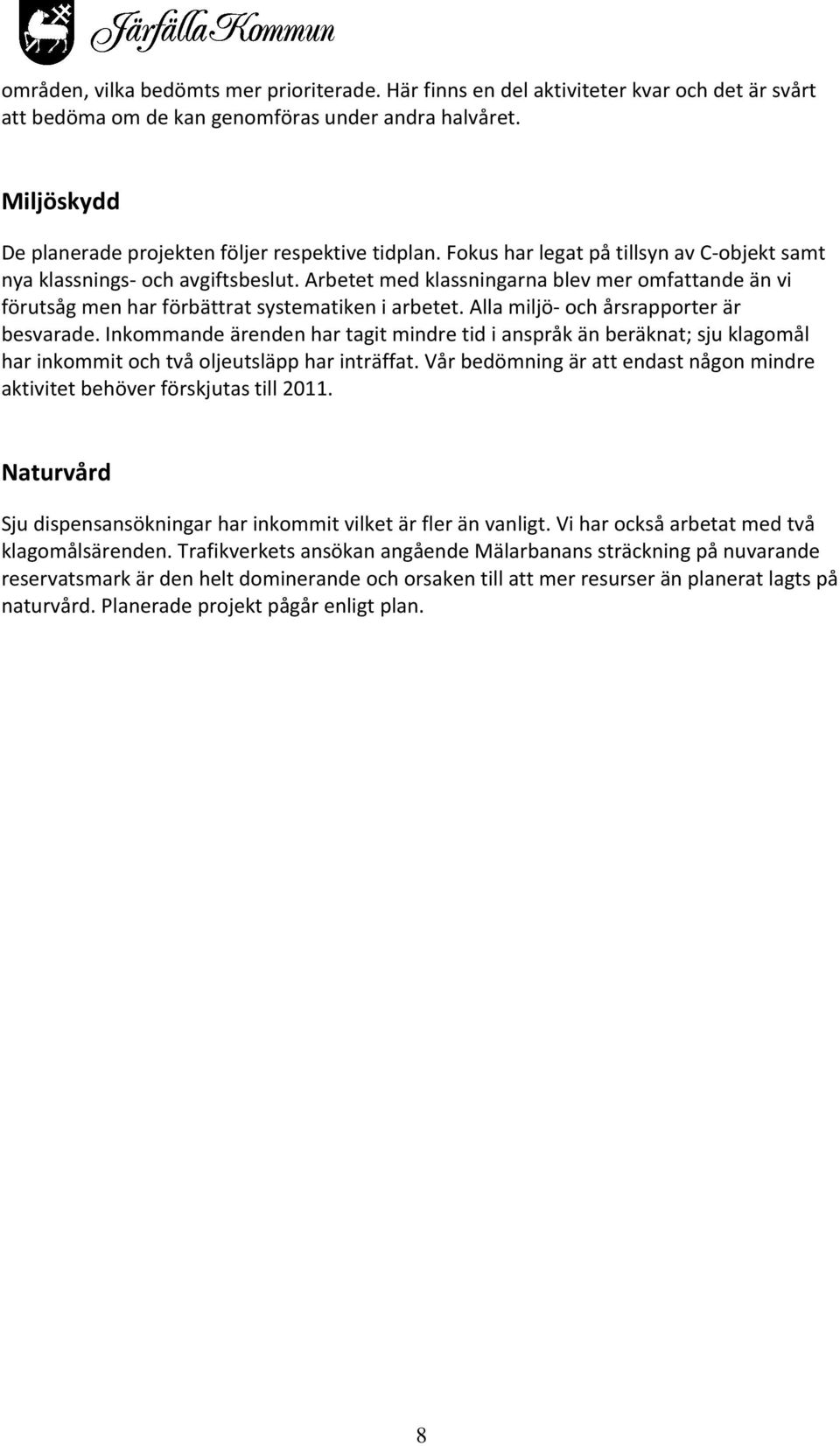 Arbetet med klassningarna blev mer omfattande än vi förutsåg men har förbättrat systematiken i arbetet. Alla miljö och årsrapporter är besvarade.