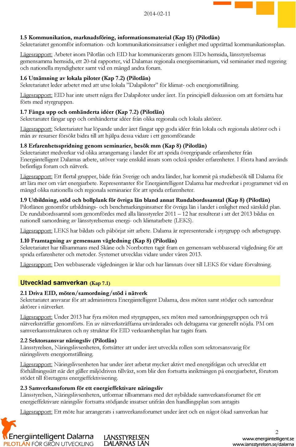 med regering och nationella myndigheter samt vid en mängd andra forum. 1.6 Utnämning av lokala piloter (Kap 7.