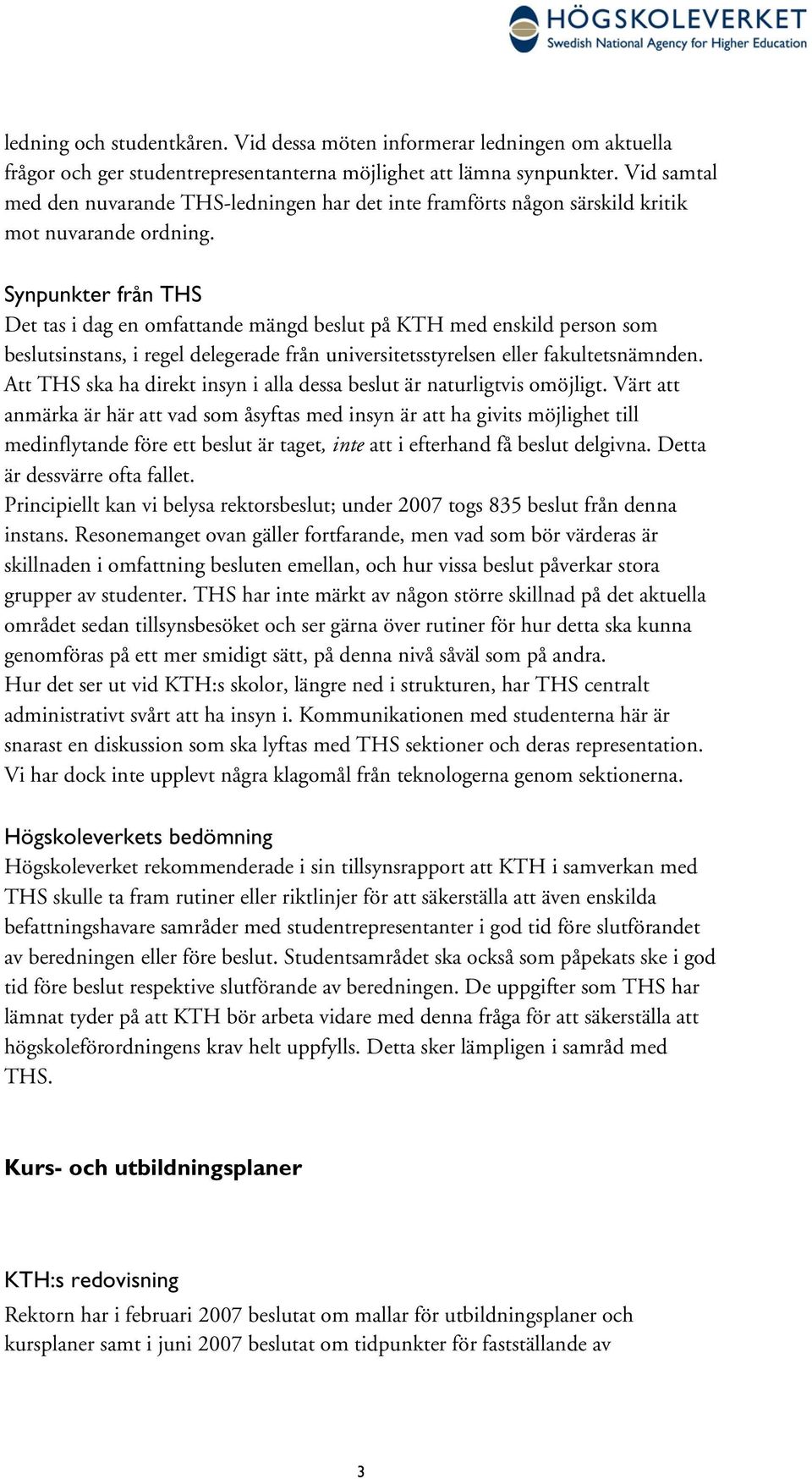 Synpunkter från THS Det tas i dag en omfattande mängd beslut på KTH med enskild person som beslutsinstans, i regel delegerade från universitetsstyrelsen eller fakultetsnämnden.