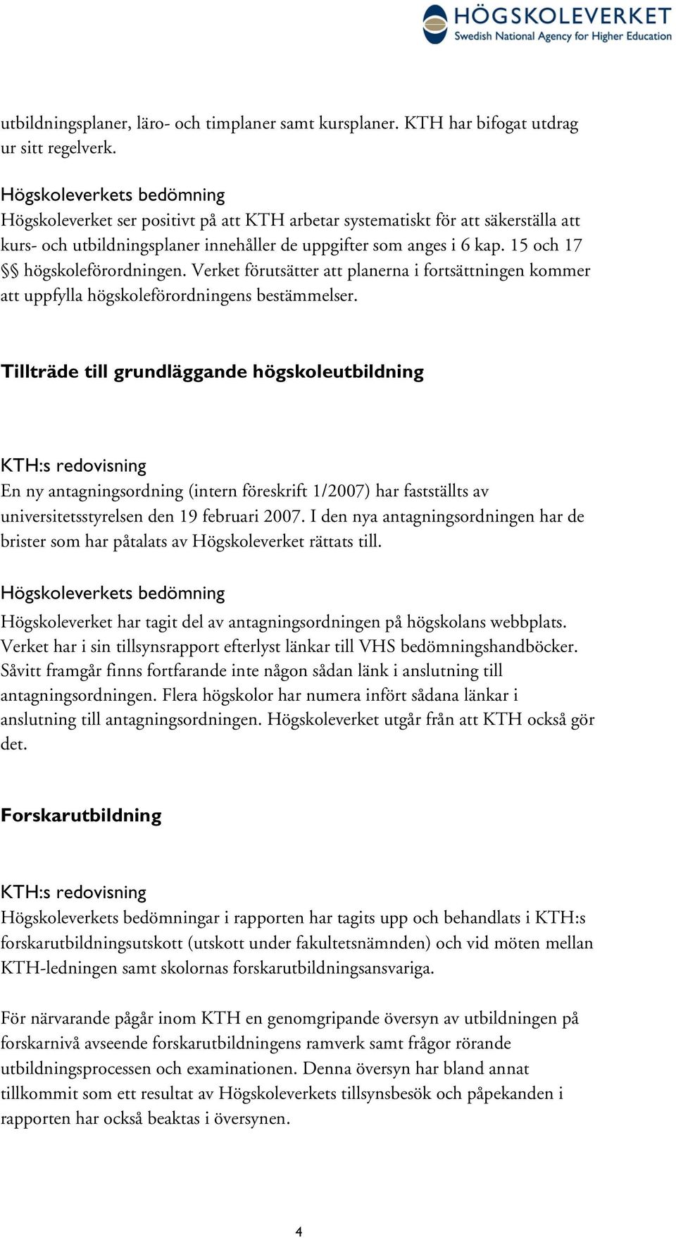 Verket förutsätter att planerna i fortsättningen kommer att uppfylla högskoleförordningens bestämmelser.