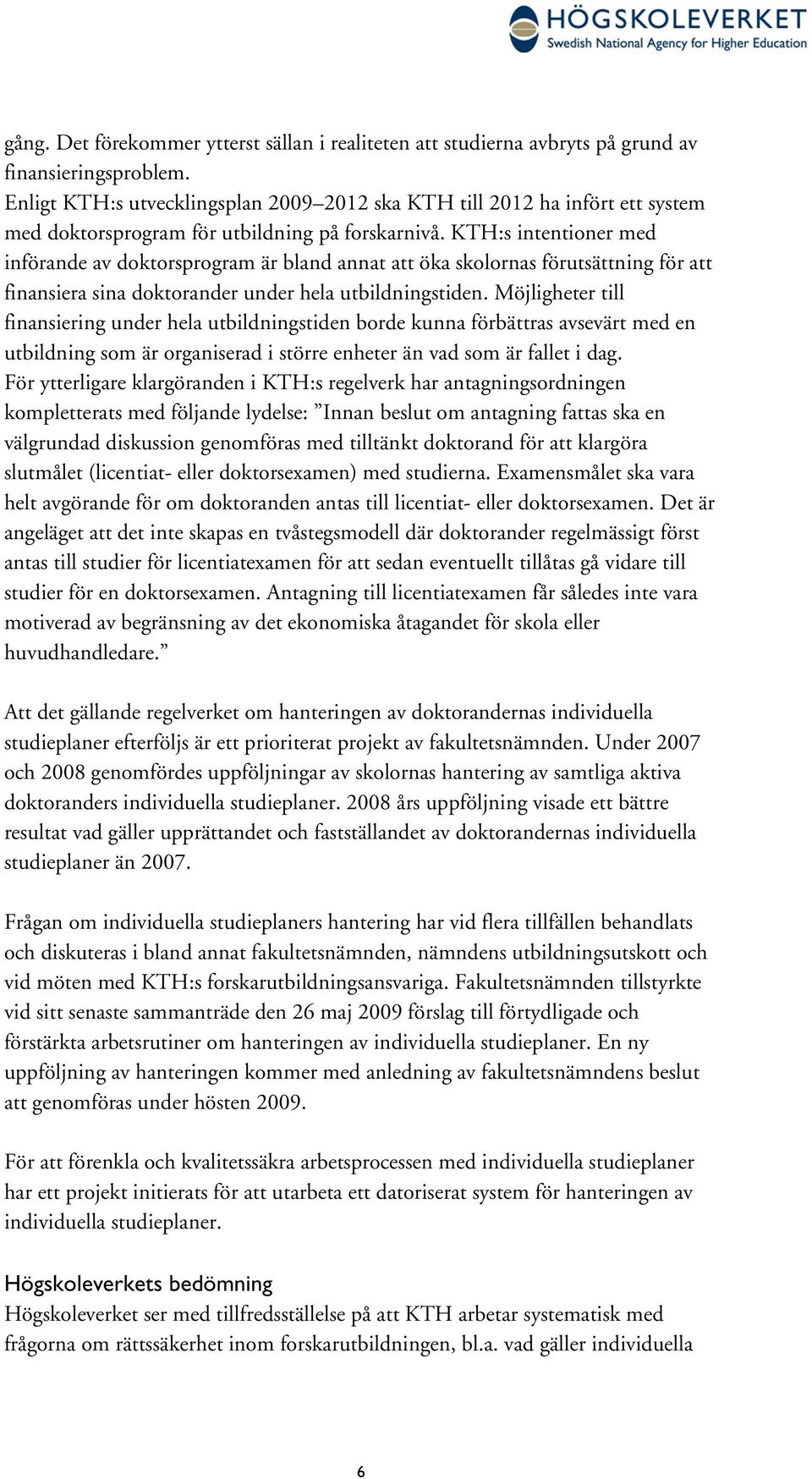 KTH:s intentioner med införande av doktorsprogram är bland annat att öka skolornas förutsättning för att finansiera sina doktorander under hela utbildningstiden.