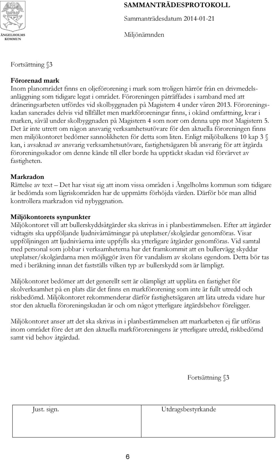 Föroreningskadan sanerades delvis vid tillfället men markföroreningar finns, i okänd omfning, kvar i marken, såväl under skolbyggnaden på Magistern 4 som norr om denna upp mot Magistern 5.