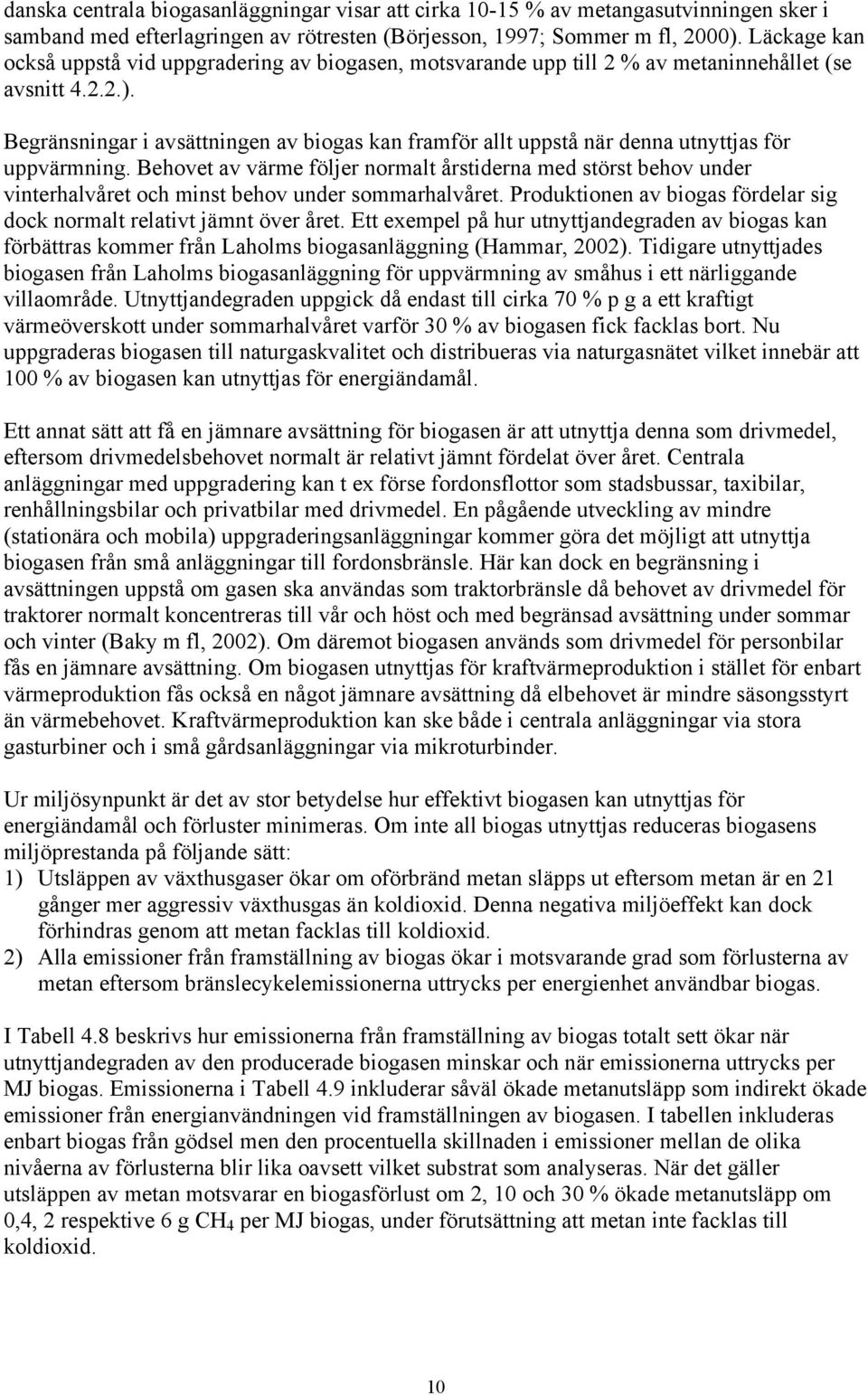 Begränsningar i avsättningen av biogas kan framför allt uppstå när denna utnyttjas för uppvärmning.