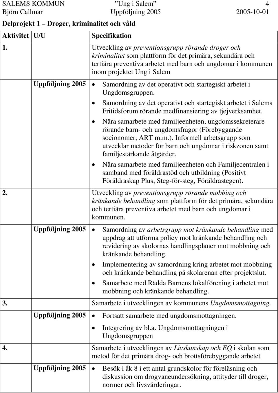 Uppföljning 2005 Samordning av det operativt och startegiskt arbetet i Ungdomsgruppen.