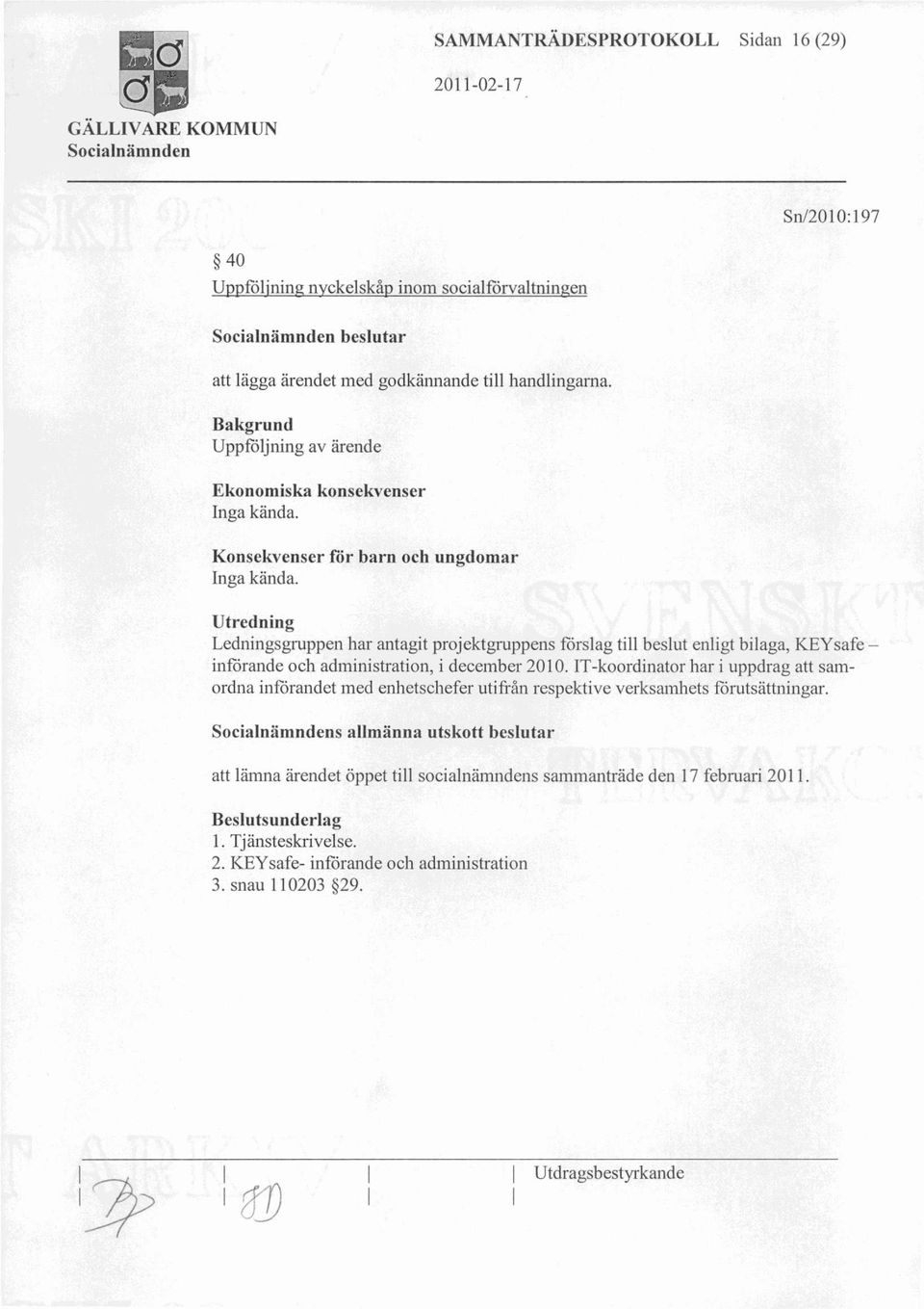 Utredning Ledningsgruppen har antagit projektgruppens förslag till beslut enligt bilaga, KEYsafe införande och administration, i december 2010.