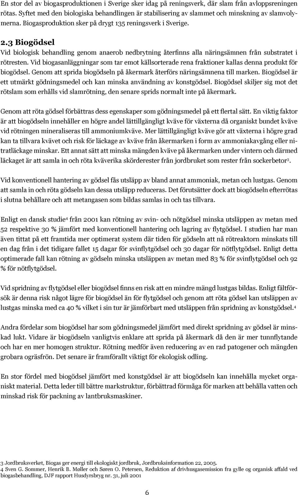 3 Biogödsel Vid biologisk behandling genom anaerob nedbrytning återfinns alla näringsämnen från substratet i rötresten.