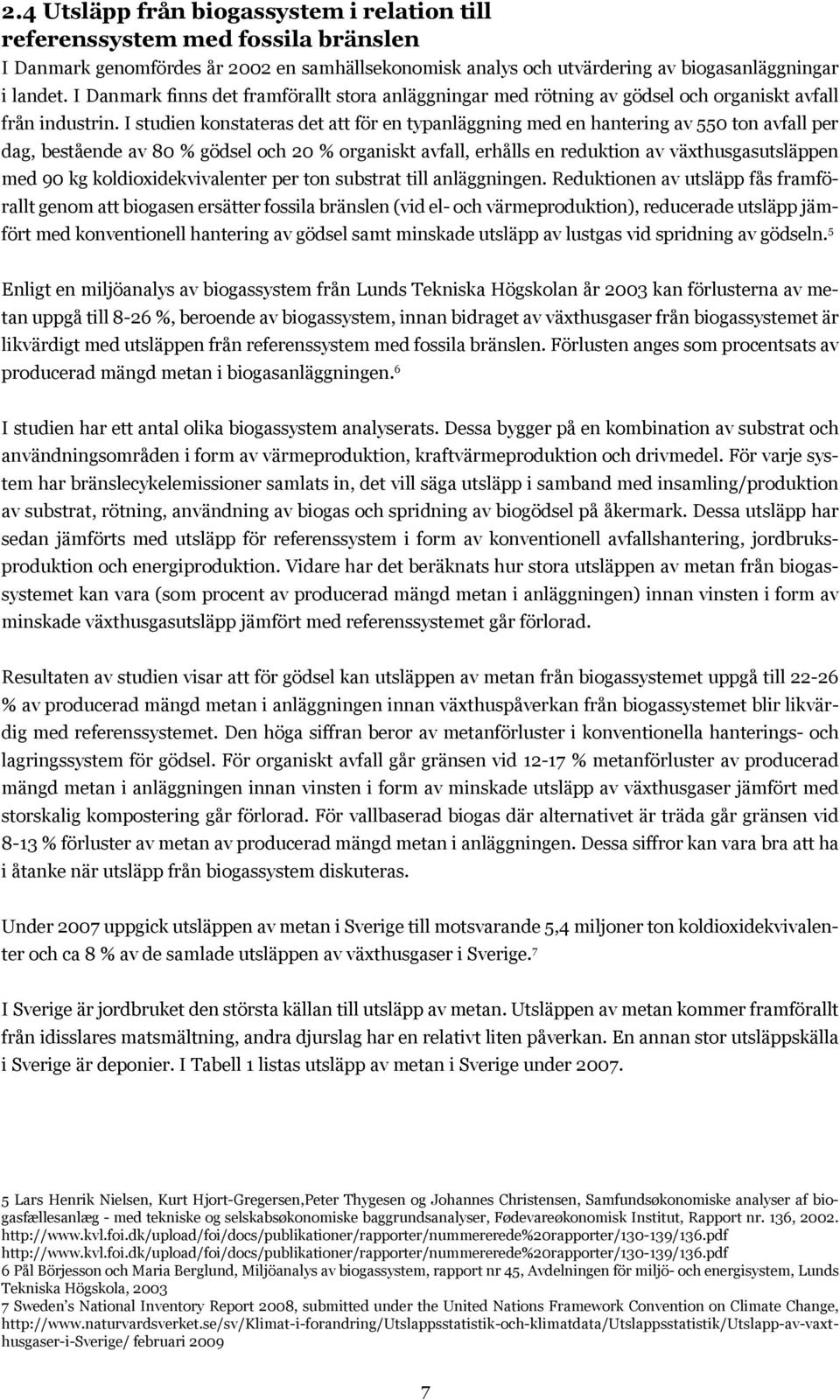 I studien konstateras det att för en typanläggning med en hantering av 550 ton avfall per dag, bestående av 80 % gödsel och 20 % organiskt avfall, erhålls en reduktion av växthusgasutsläppen med 90