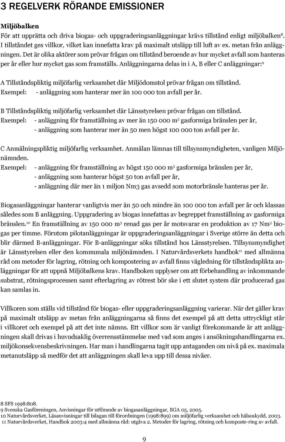 Det är olika aktörer som prövar frågan om tillstånd beroende av hur mycket avfall som hanteras per år eller hur mycket gas som framställs.