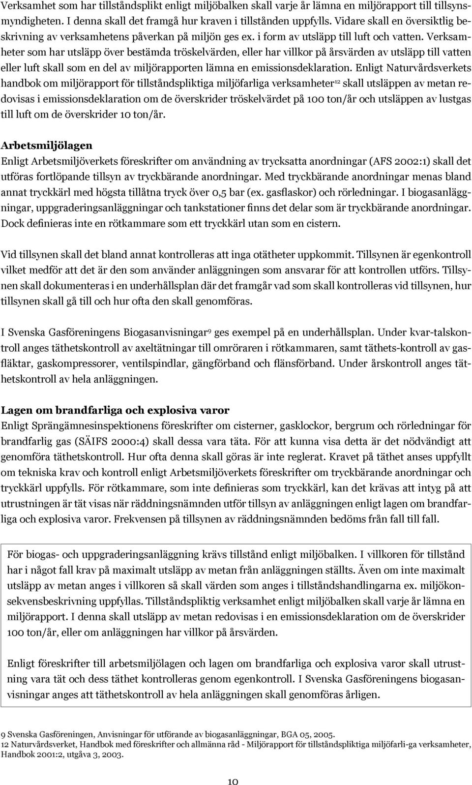 Verksamheter som har utsläpp över bestämda tröskelvärden, eller har villkor på årsvärden av utsläpp till vatten eller luft skall som en del av miljörapporten lämna en emissionsdeklaration.