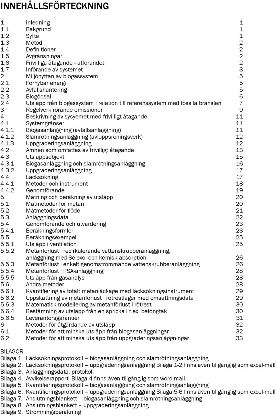 4 Utsläpp från biogassystem i relation till referenssystem med fossila bränslen 7 3 Regelverk rörande emissioner 9 4 Beskrivning av sysyemet med frivilligt åtagande 11