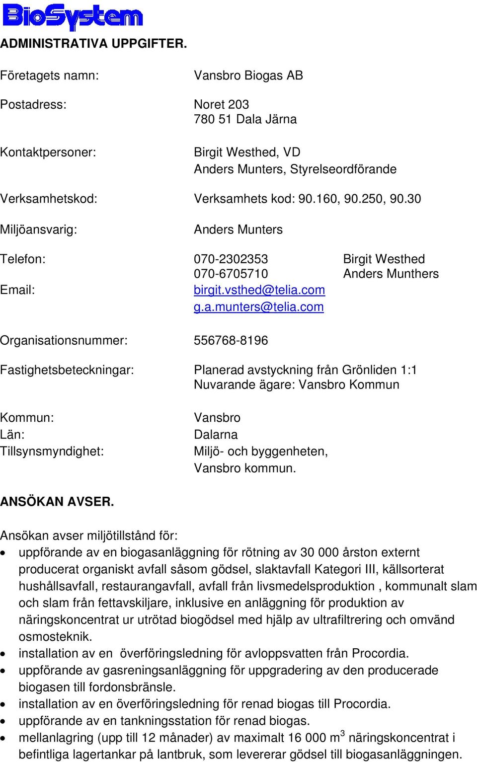 30 Miljöansvarig: Anders Munters Telefon: 070-2302353 Birgit Westhed 070-6705710 Anders Munthers Email: birgit.vsthed@telia.com g.a.munters@telia.