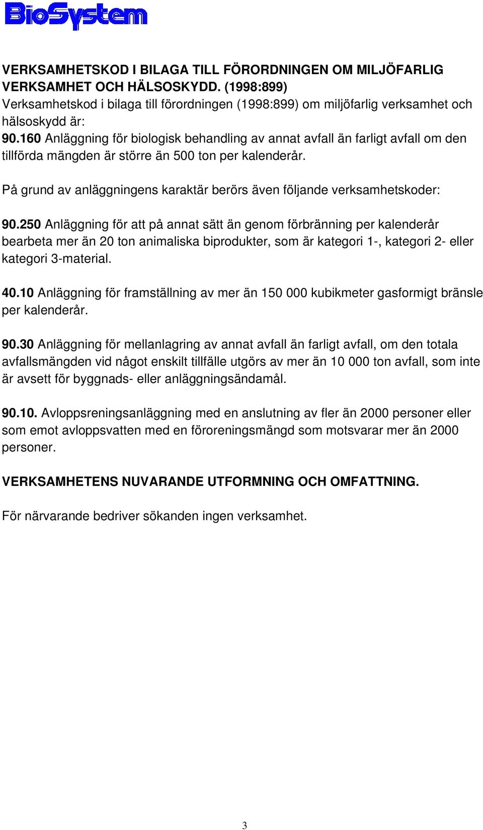 På grund av anläggningens karaktär berörs även följande verksamhetskoder: 90.