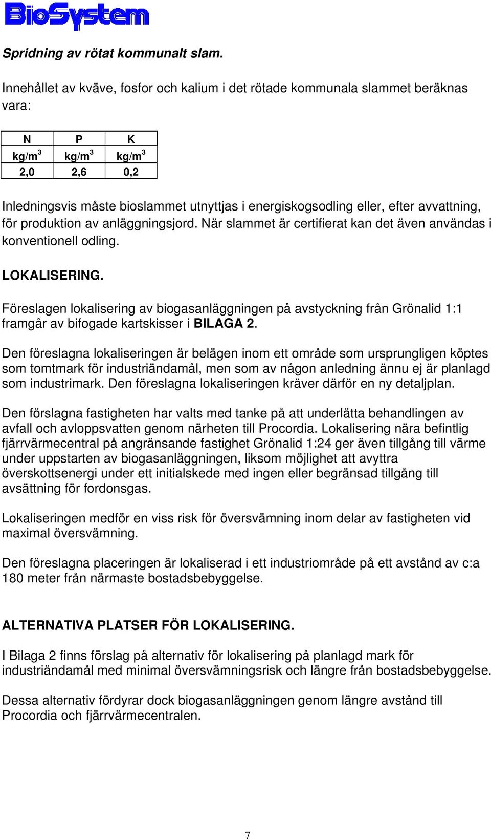 avvattning, för produktion av anläggningsjord. När slammet är certifierat kan det även användas i konventionell odling. LOKALISERING.