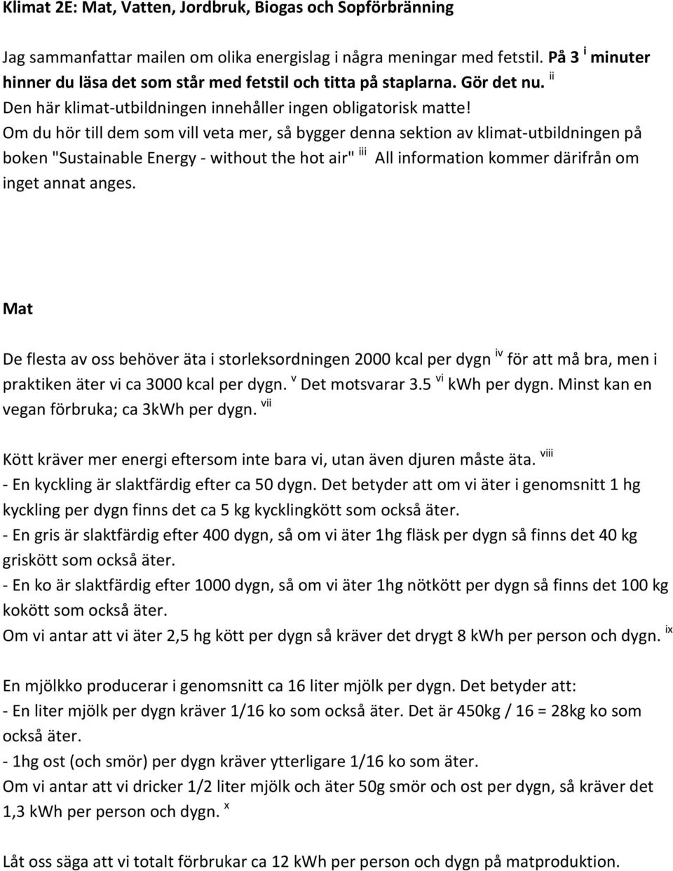 Om du hör till dem som vill veta mer, så bygger denna sektion av klimat-utbildningen på boken "Sustainable Energy - without the hot air" iii All information kommer därifrån om inget annat anges.