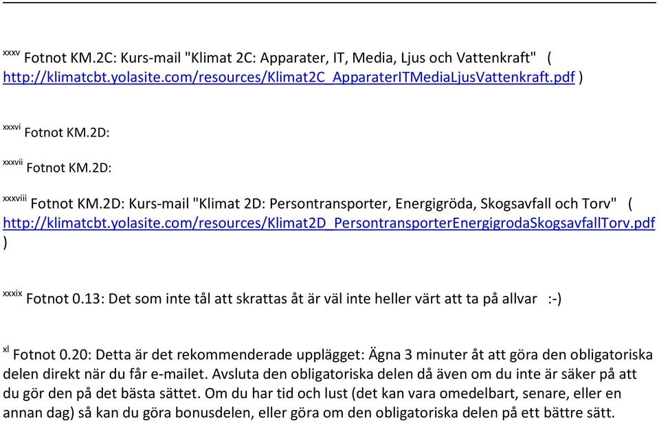 com/resources/klimat2d_persontransporterenergigrodaskogsavfalltorv.pdf xxxix Fotnot 0.13: Det som inte tål att skrattas åt är väl inte heller värt att ta på allvar :- xl Fotnot 0.