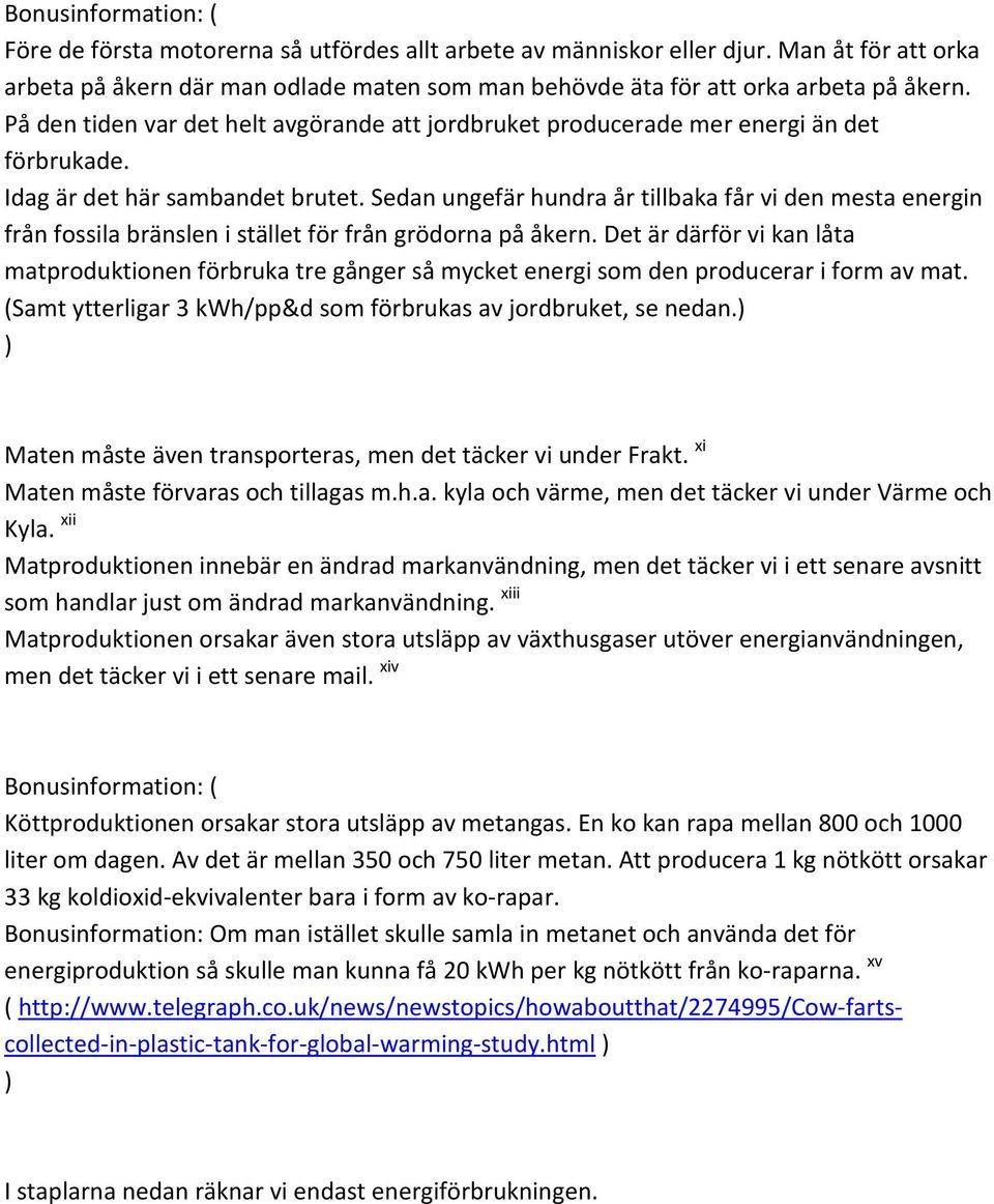 Sedan ungefär hundra år tillbaka får vi den mesta energin från fossila bränslen i stället för från grödorna på åkern.