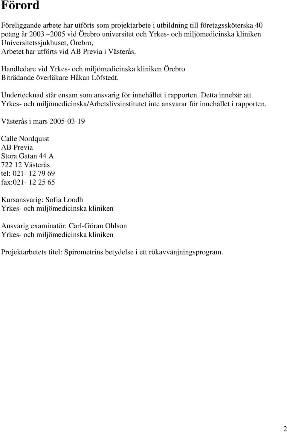 Undertecknad står ensam som ansvarig för innehållet i rapporten. Detta innebär att Yrkes- och miljömedicinska/arbetslivsinstitutet inte ansvarar för innehållet i rapporten.