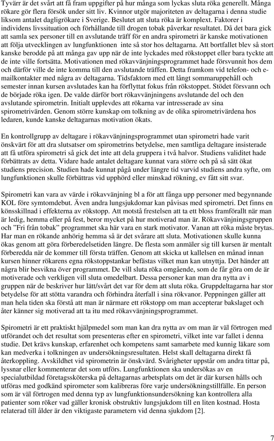 Faktorer i individens livssituation och förhållande till drogen tobak påverkar resultatet.