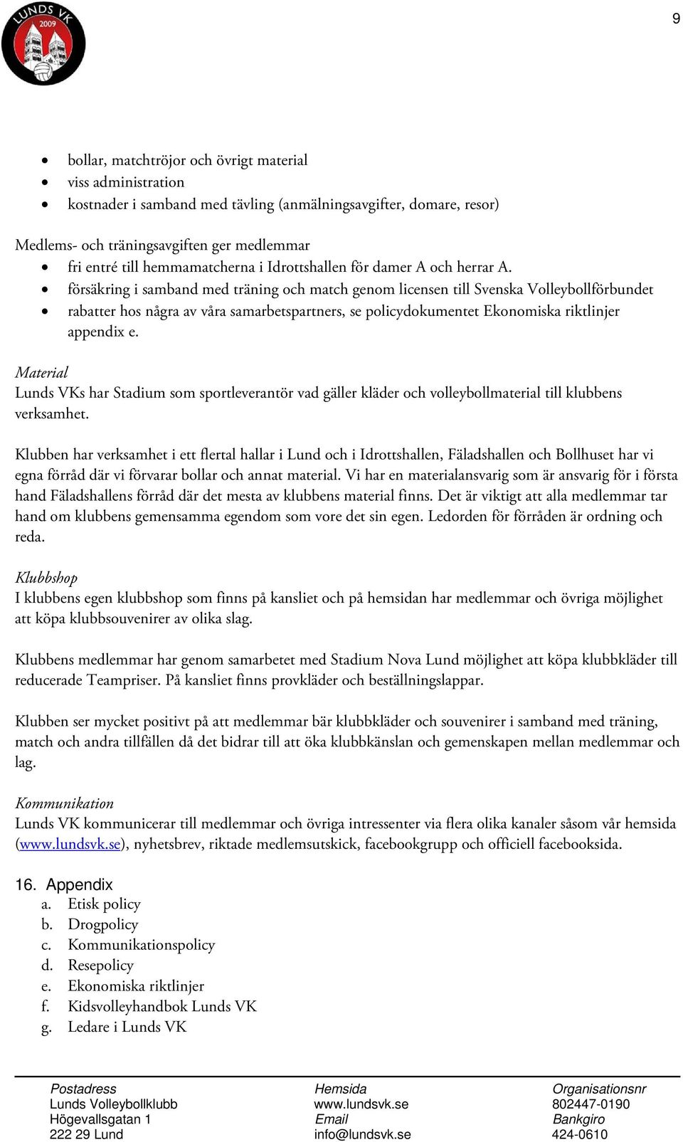 försäkring i samband med träning och match genom licensen till Svenska Volleybollförbundet rabatter hos några av våra samarbetspartners, se policydokumentet Ekonomiska riktlinjer appendix e.