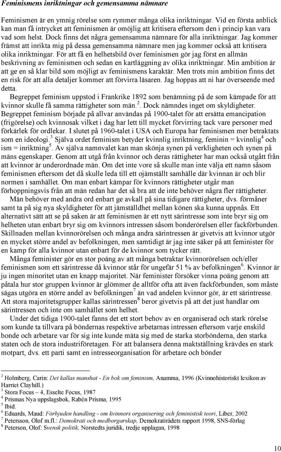 Jag kommer främst att inrikta mig på dessa gemensamma nämnare men jag kommer också att kritisera olika inriktningar.