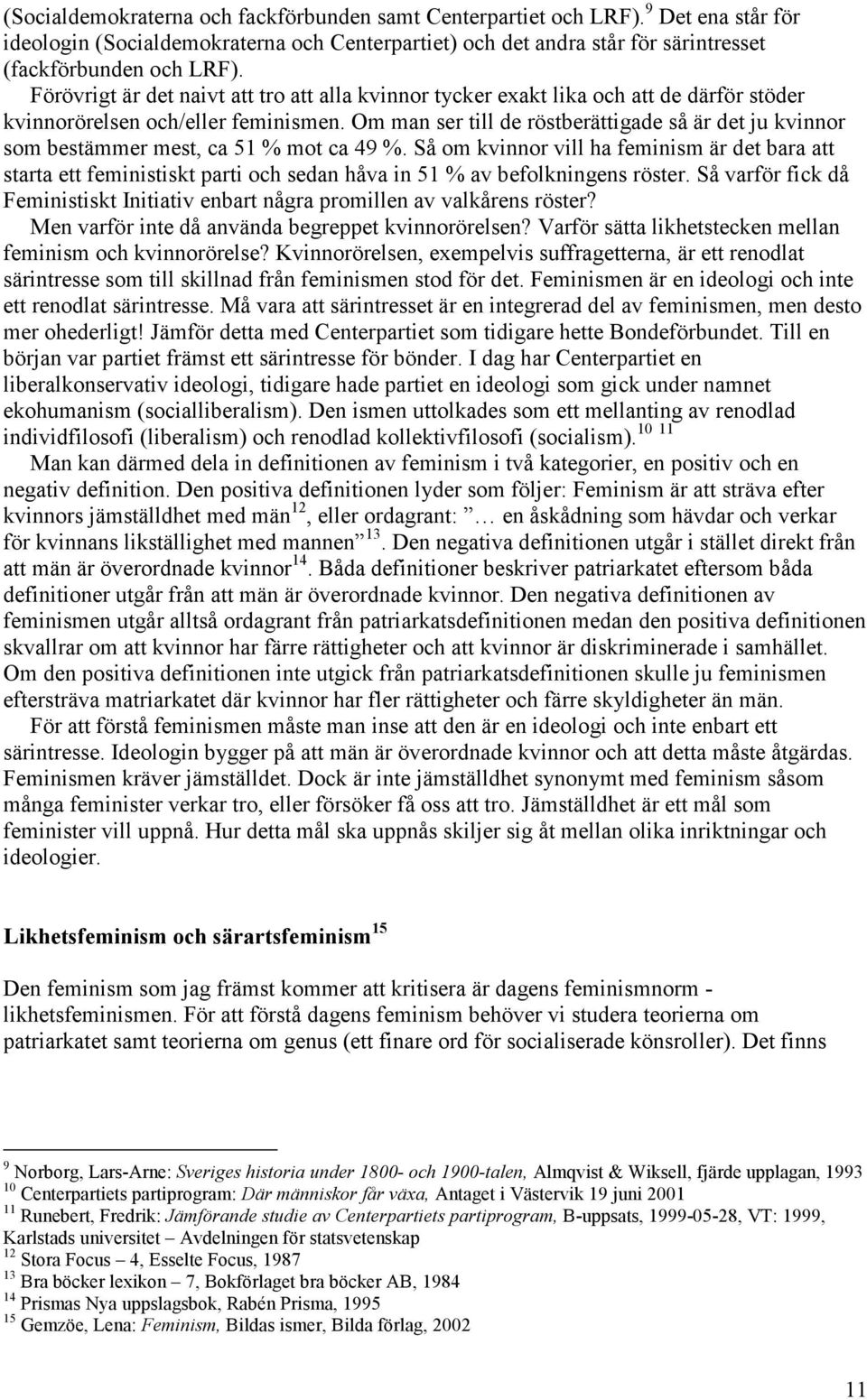 Om man ser till de röstberättigade så är det ju kvinnor som bestämmer mest, ca 51 % mot ca 49 %.