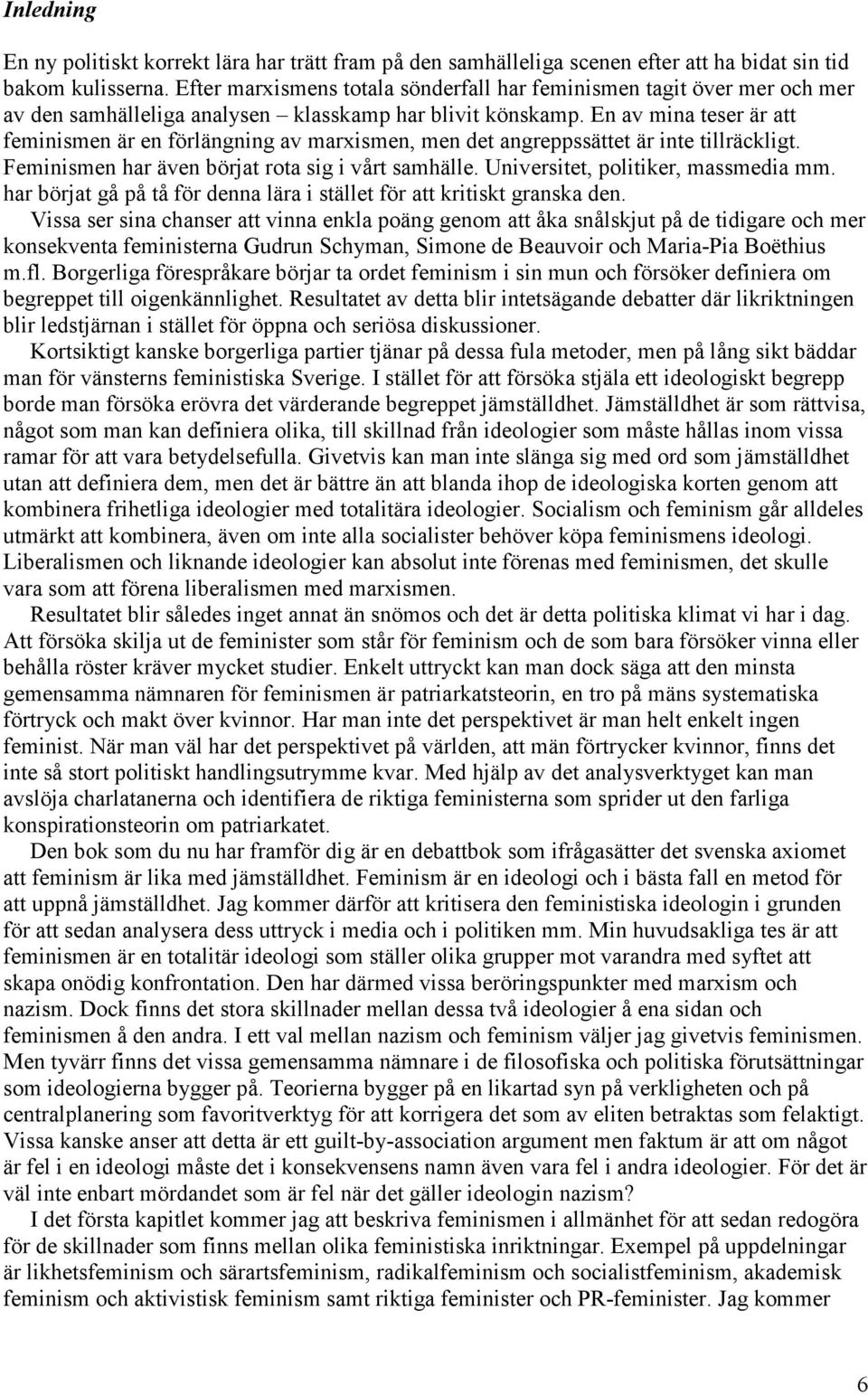 En av mina teser är att feminismen är en förlängning av marxismen, men det angreppssättet är inte tillräckligt. Feminismen har även börjat rota sig i vårt samhälle.