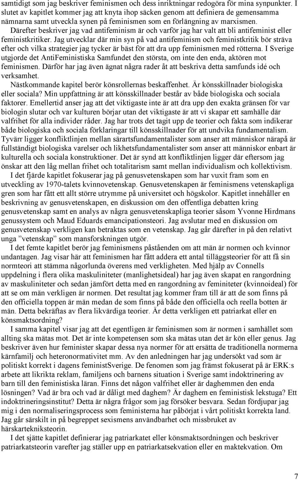 Därefter beskriver jag vad antifeminism är och varför jag har valt att bli antifeminist eller feministkritiker.