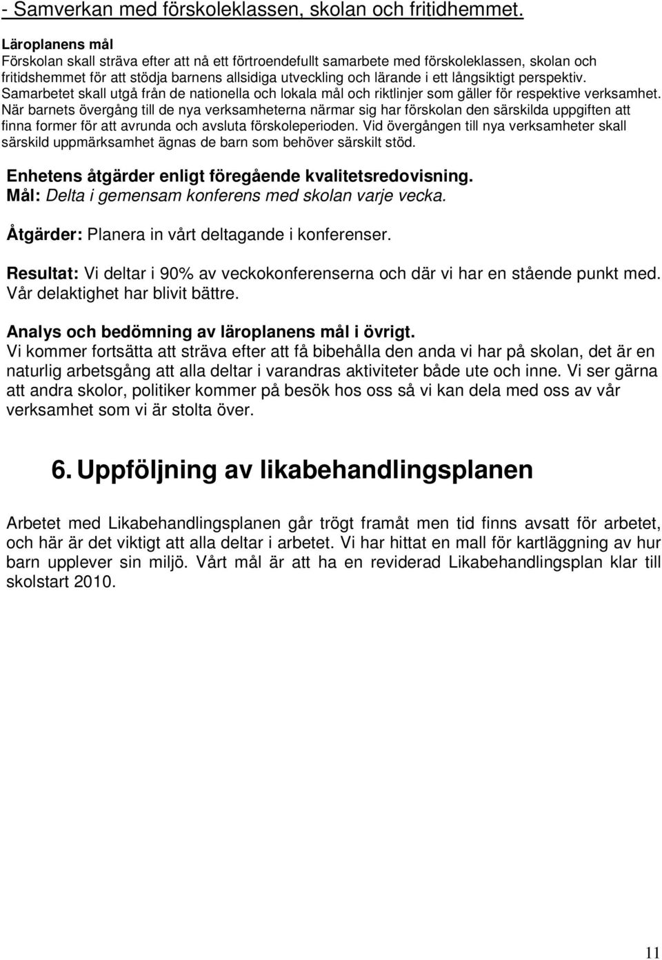 långsiktigt perspektiv. Samarbetet skall utgå från de nationella och lokala mål och riktlinjer som gäller för respektive verksamhet.