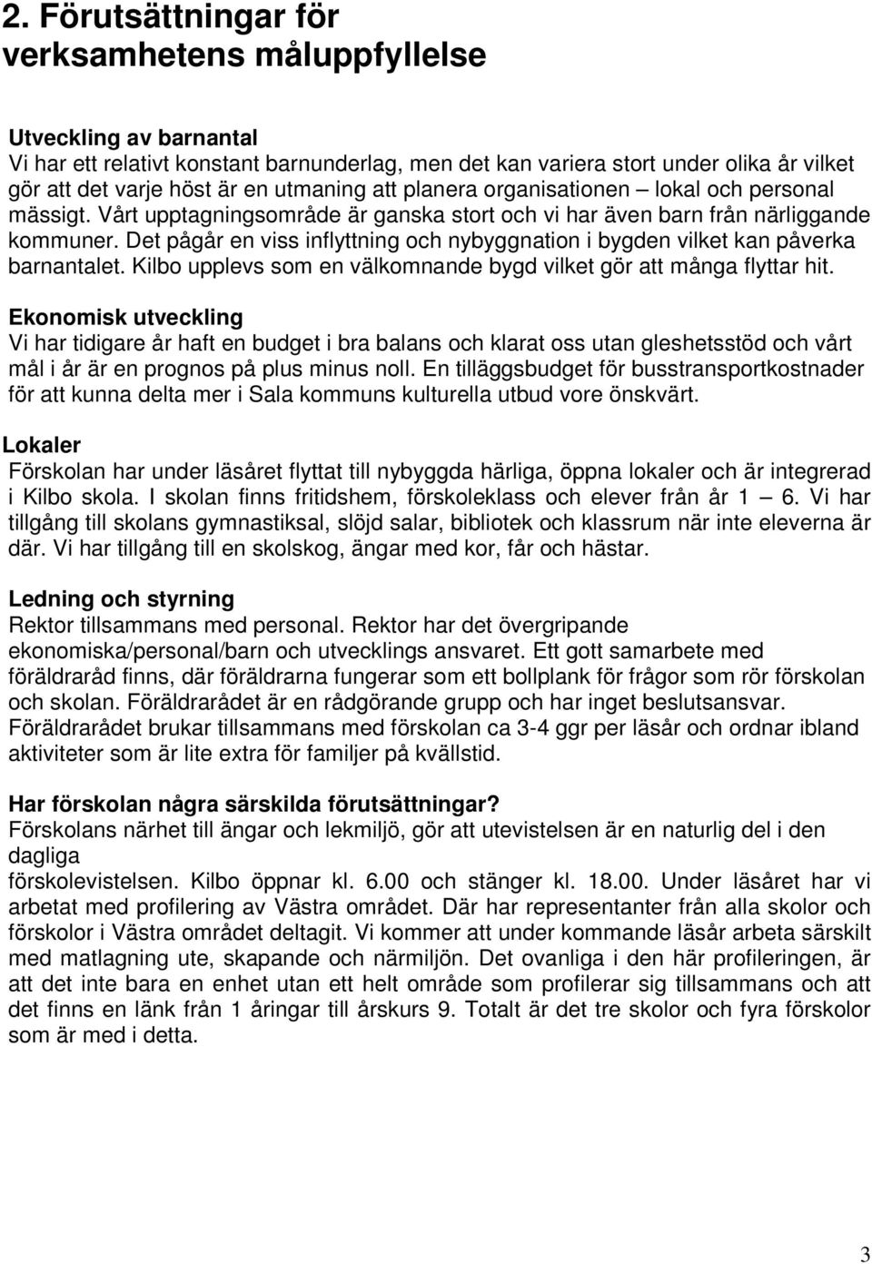 Det pågår en viss inflyttning och nybyggnation i bygden vilket kan påverka barnantalet. Kilbo upplevs som en välkomnande bygd vilket gör att många flyttar hit.