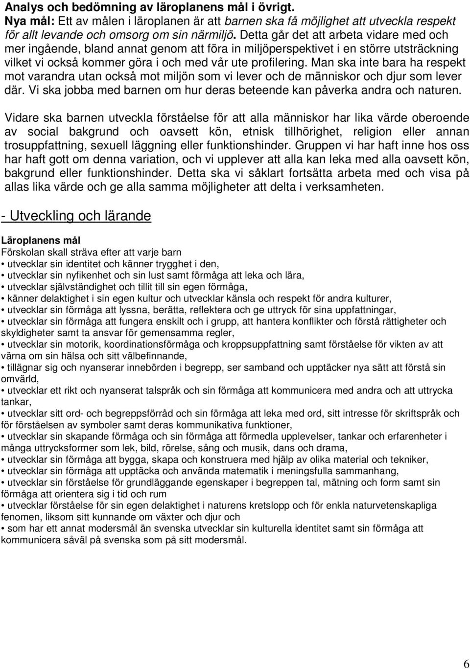 Man ska inte bara ha respekt mot varandra utan också mot miljön som vi lever och de människor och djur som lever där. Vi ska jobba med barnen om hur deras beteende kan påverka andra och naturen.