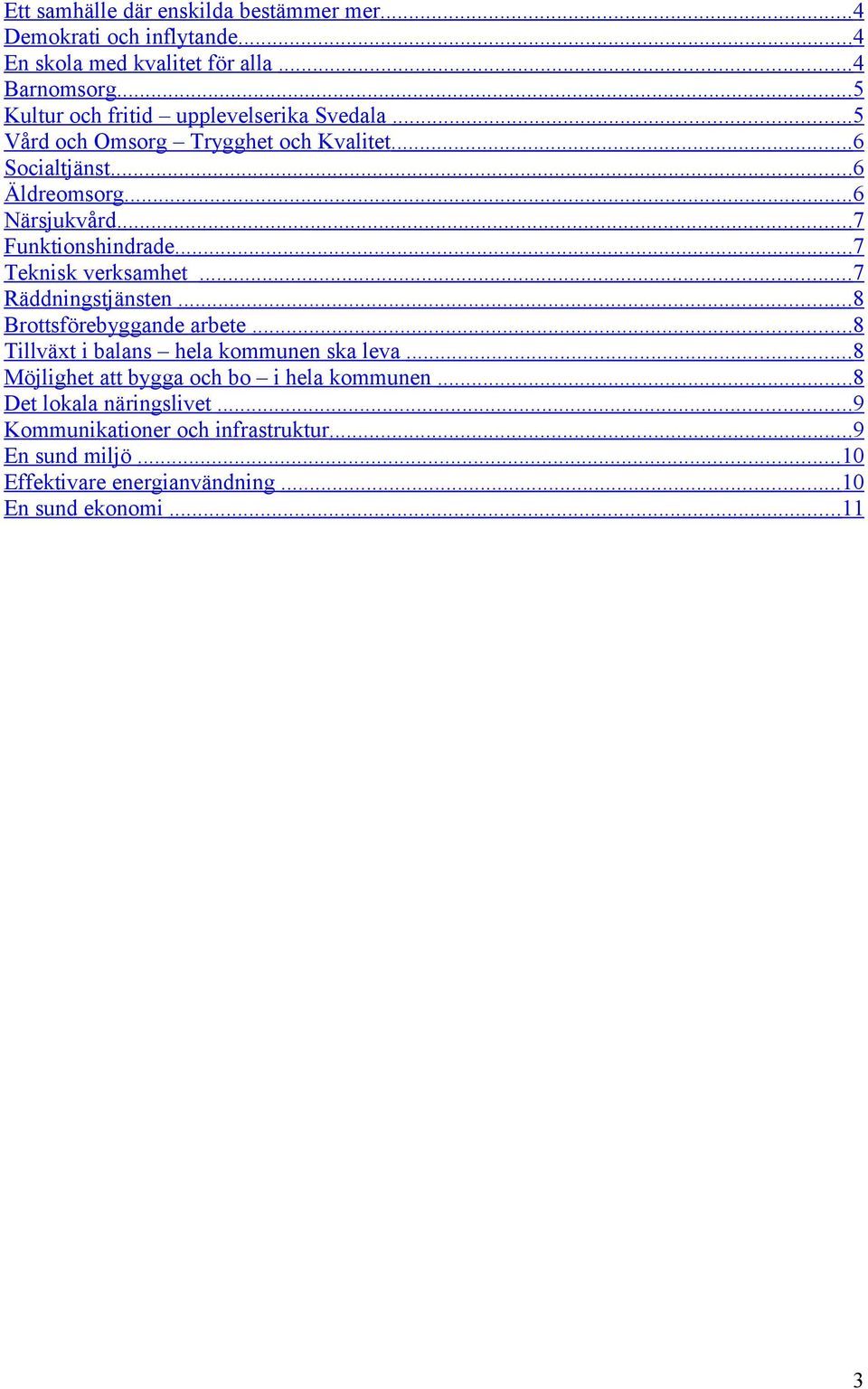 .. 7 Funktionshindrade... 7 Teknisk verksamhet... 7 Räddningstjänsten... 8 Brottsförebyggande arbete... 8 Tillväxt i balans hela kommunen ska leva.