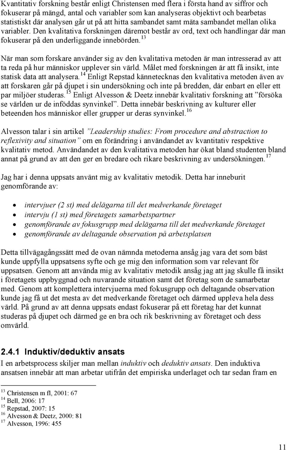 13 När man som forskare använder sig av den kvalitativa metoden är man intresserad av att ta reda på hur människor upplever sin värld.