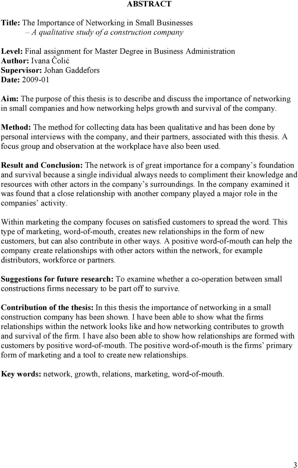 the company. Method: The method for collecting data has been qualitative and has been done by personal interviews with the company, and their partners, associated with this thesis.