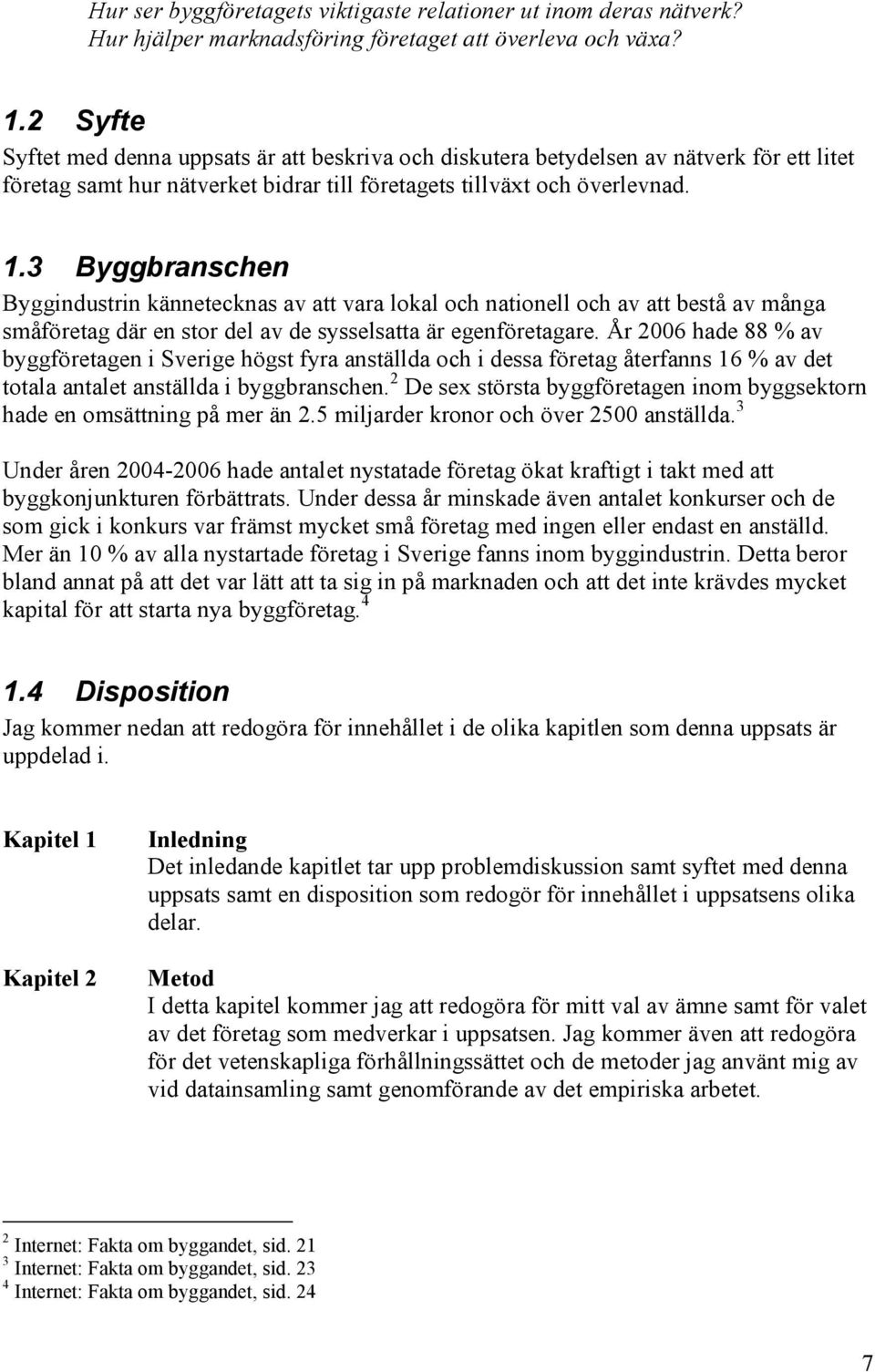 3 Byggbranschen Byggindustrin kännetecknas av att vara lokal och nationell och av att bestå av många småföretag där en stor del av de sysselsatta är egenföretagare.