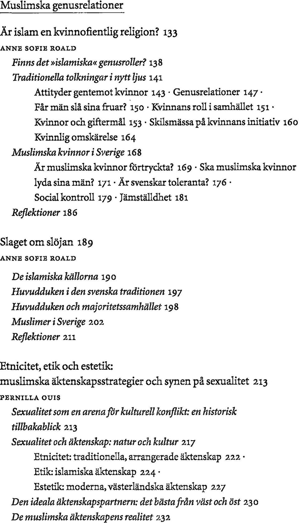 150 Kvinnans roll i samhället 151 Kvinnor och giftermål 153 Skilsmässa på kvinnans initiativ 160 Kvinnlig omskärelse 164 Muslimska kvinnor i Sverige 168 Är muslimska kvinnor förtryckta?