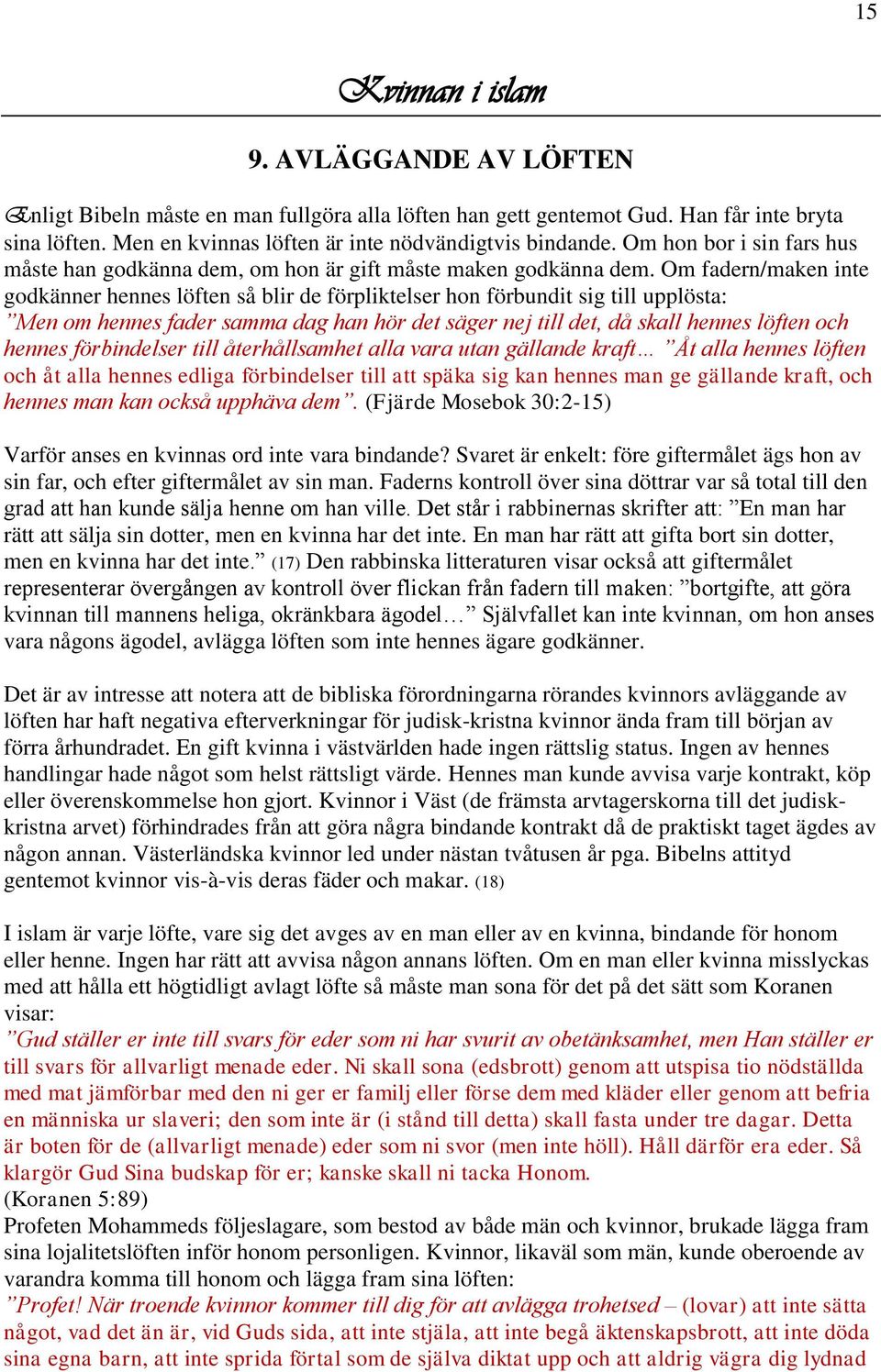 Om fadern/maken inte godkänner hennes löften så blir de förpliktelser hon förbundit sig till upplösta: Men om hennes fader samma dag han hör det säger nej till det, då skall hennes löften och hennes