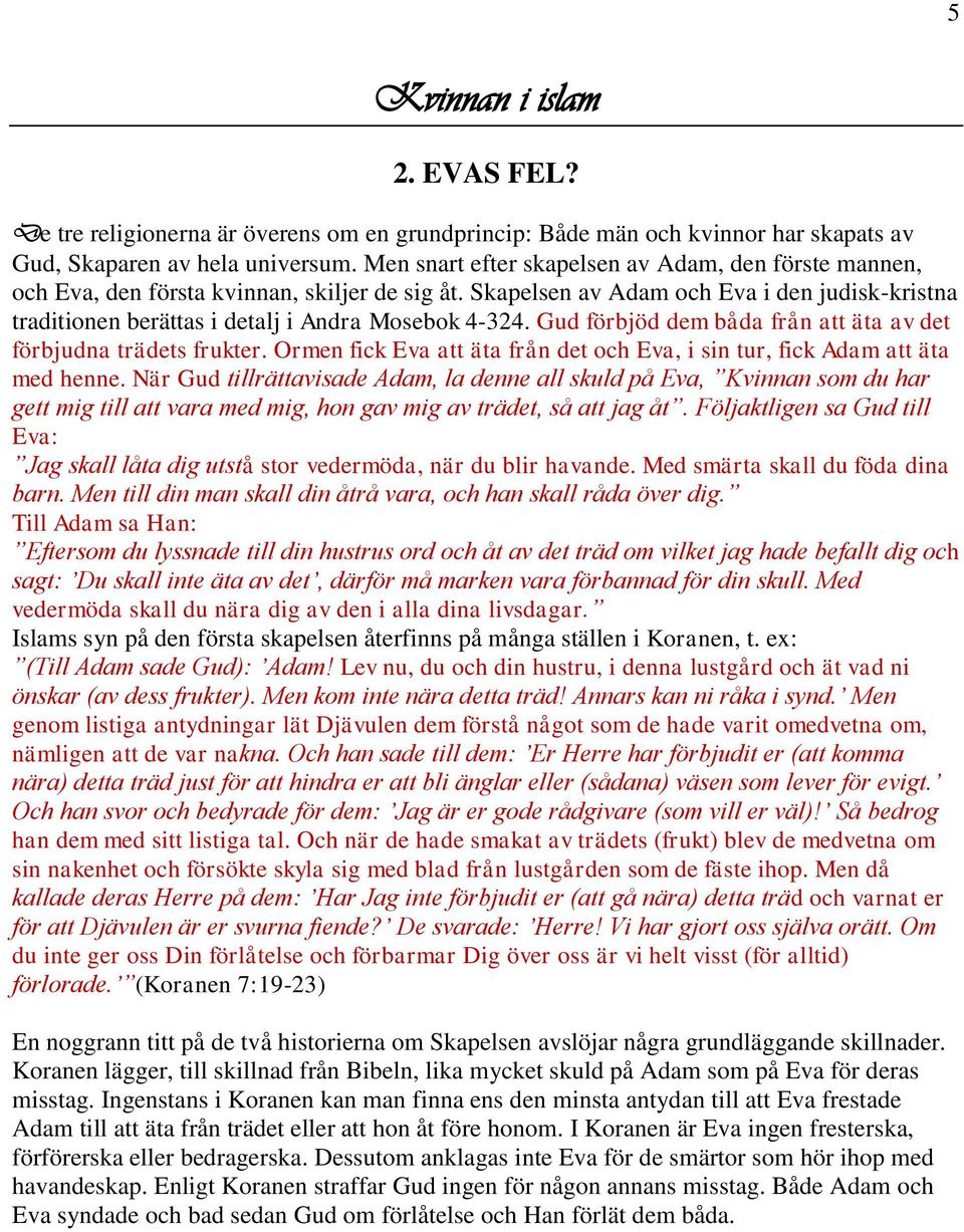 Skapelsen av Adam och Eva i den judisk-kristna traditionen berättas i detalj i Andra Mosebok 4-324. Gud förbjöd dem båda från att äta av det förbjudna trädets frukter.