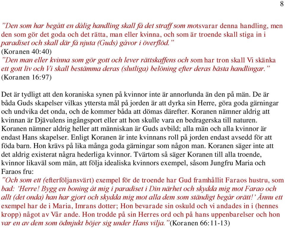 (Koranen 40:40) Den man eller kvinna som gör gott och lever rättskaffens och som har tron skall Vi skänka ett gott liv och Vi skall bestämma deras (slutliga) belöning efter deras bästa handlingar.