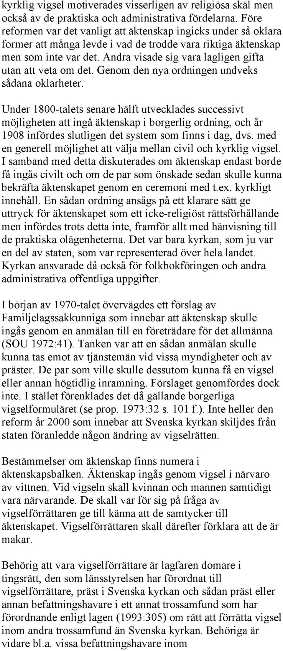 Andra visade sig vara lagligen gifta utan att veta om det. Genom den nya ordningen undveks sådana oklarheter.