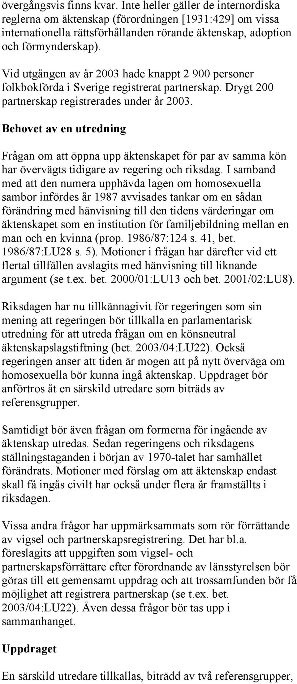 Behovet av en utredning Frågan om att öppna upp äktenskapet för par av samma kön har övervägts tidigare av regering och riksdag.