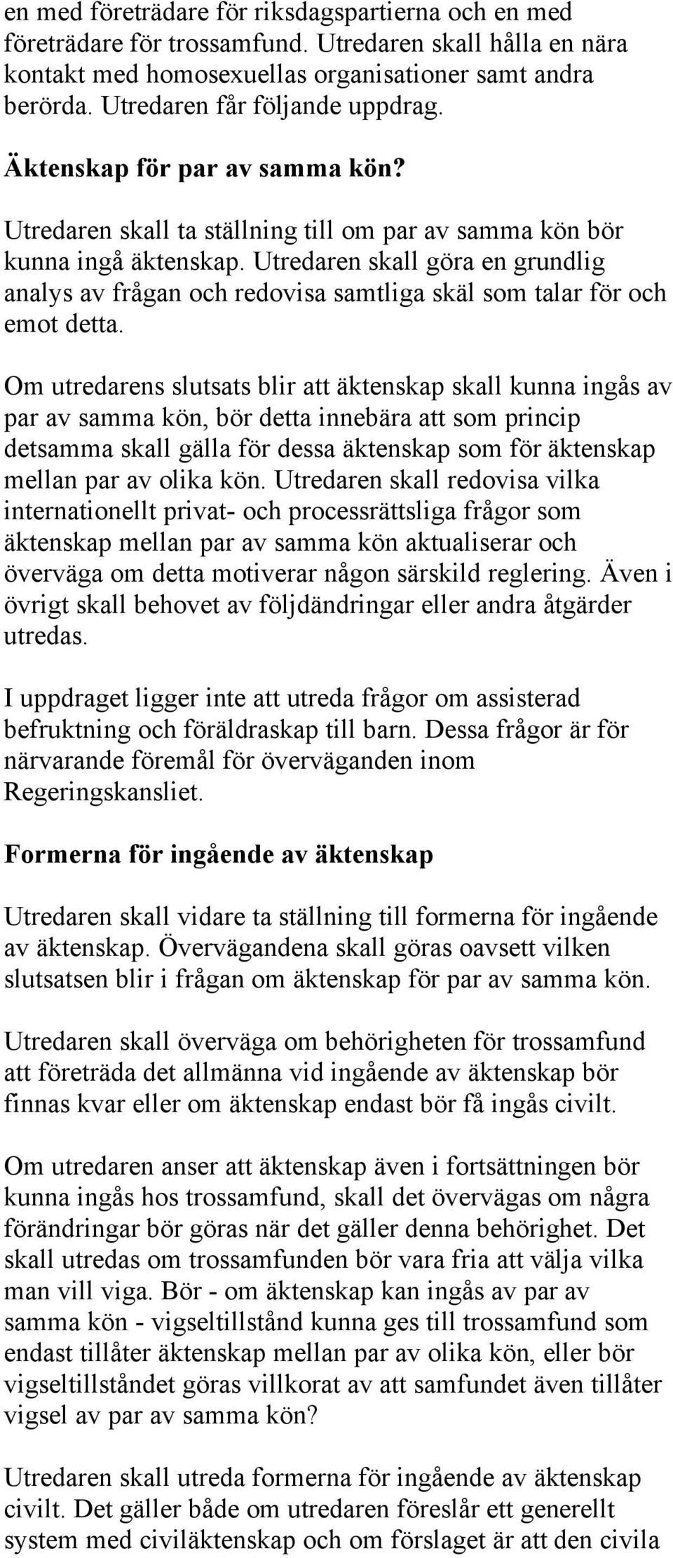 Utredaren skall göra en grundlig analys av frågan och redovisa samtliga skäl som talar för och emot detta.