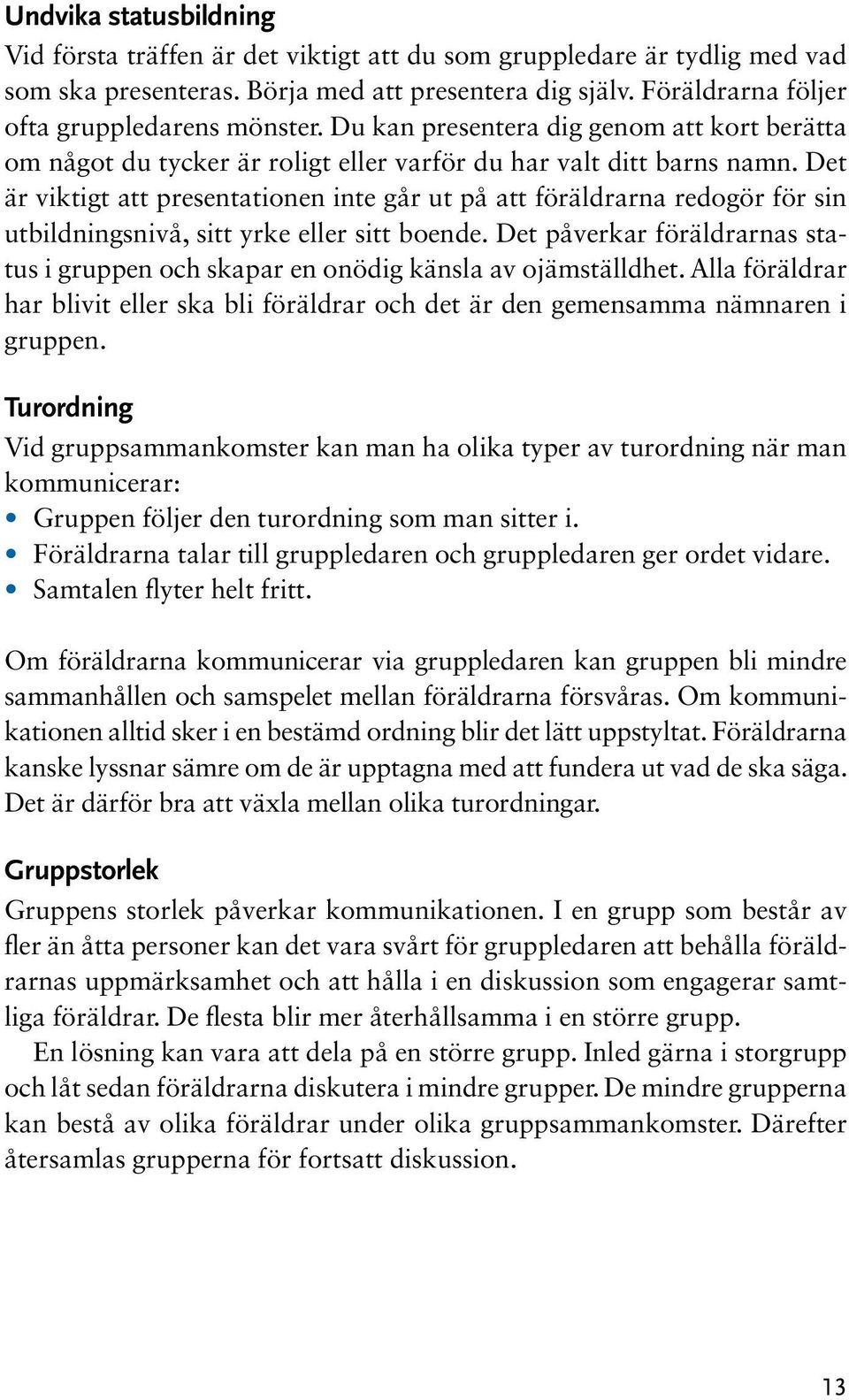 Det är viktigt att presentationen inte går ut på att föräldrarna redogör för sin utbildningsnivå, sitt yrke eller sitt boende.