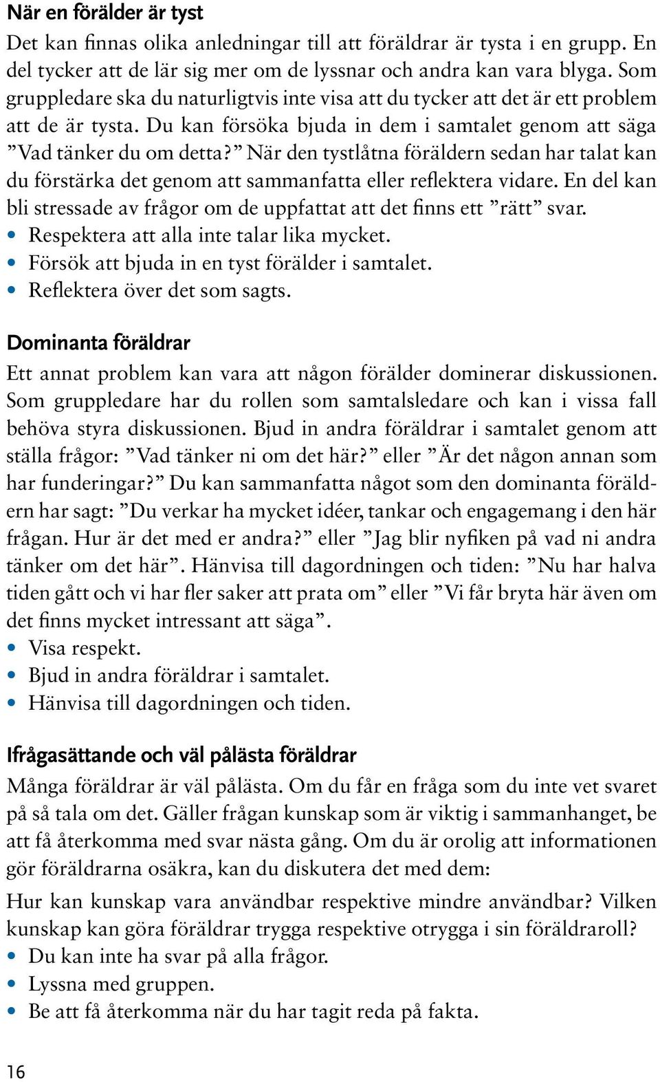 När den tystlåtna föräldern sedan har talat kan du förstärka det genom att sammanfatta eller reflektera vidare. En del kan bli stressade av frågor om de uppfattat att det finns ett rätt svar.