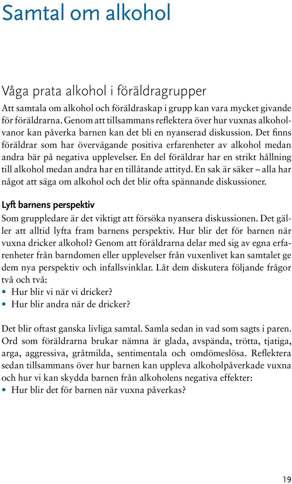 Det finns föräldrar som har övervägande positiva erfarenheter av alkohol medan andra bär på negativa upplevelser.