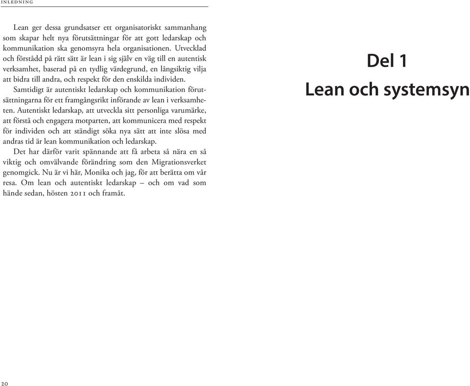 individen. Samtidigt är autentiskt ledarskap och kommunikation förutsättningarna för ett framgångsrikt införande av lean i verksamheten.