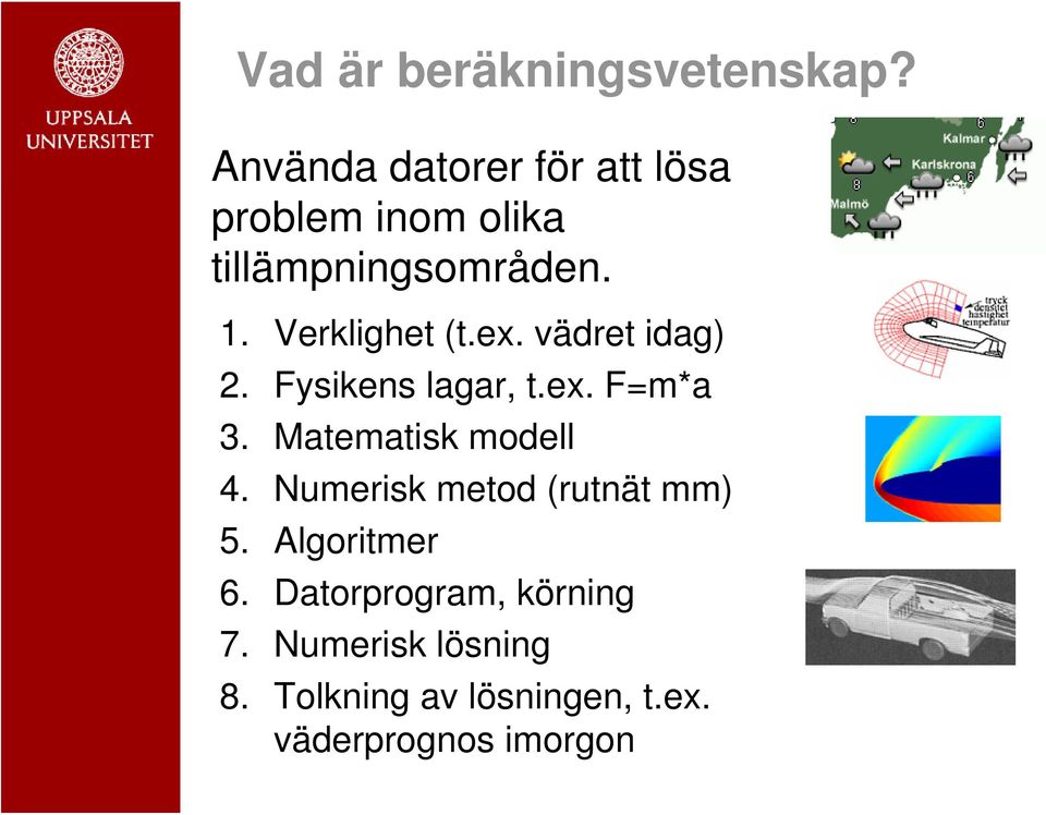 Verklighet (t.ex. vädret idag) 2. Fysikens lagar, t.ex. F=m*a 3.