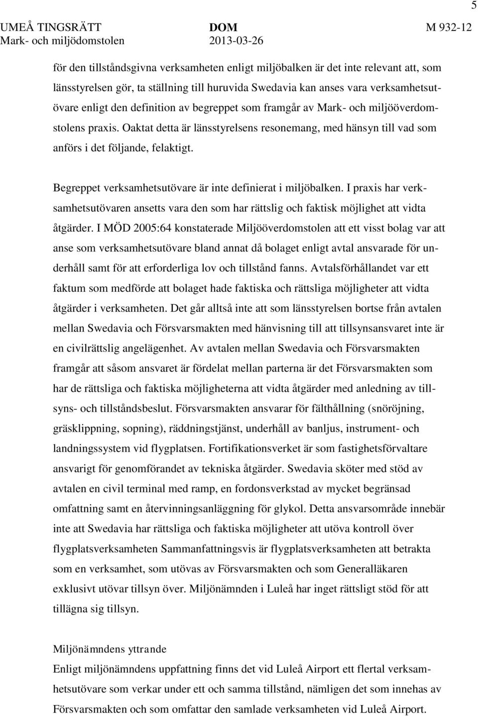 Oaktat detta är länsstyrelsens resonemang, med hänsyn till vad som anförs i det följande, felaktigt. Begreppet verksamhetsutövare är inte definierat i miljöbalken.