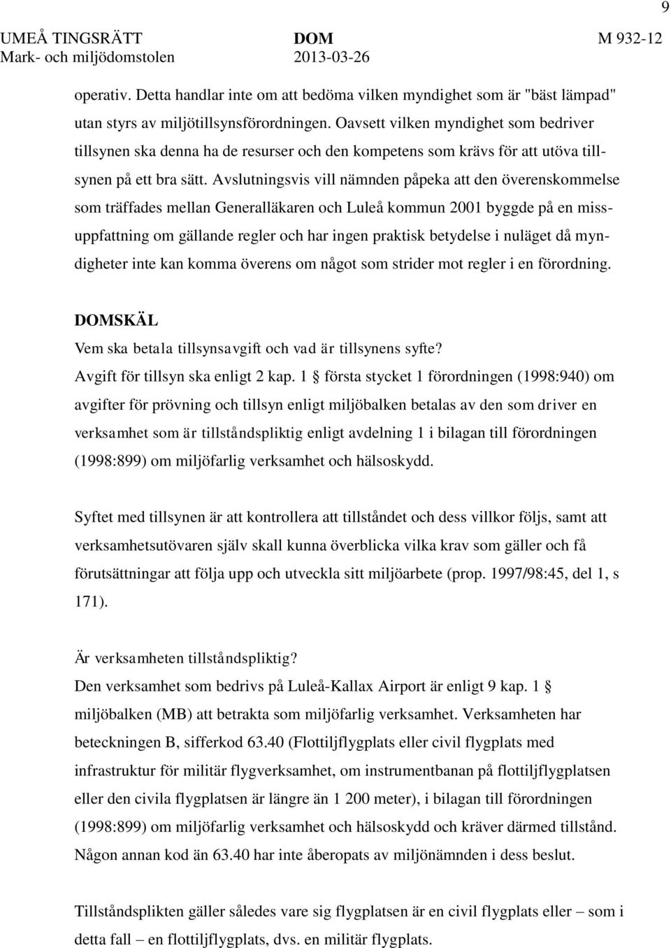 Avslutningsvis vill nämnden påpeka att den överenskommelse som träffades mellan Generalläkaren och Luleå kommun 2001 byggde på en missuppfattning om gällande regler och har ingen praktisk betydelse i